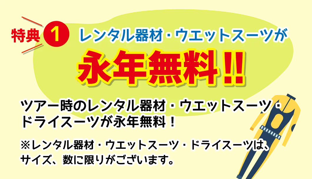 特典1、ツアー時のレンタル器材、レンタルウエットスーツ、レンタルドライスーツのレンタル料がずっと無料!!